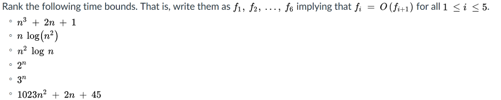 Rank the following time bounds. That is, write them as fl , f2 ··· , f6 implying that fi = 0 (f+1 ) for all 1 < i < 5 n3 + 2n + 1 ° n log(n2) ?n2 log n 1023m2 + 2n + 45