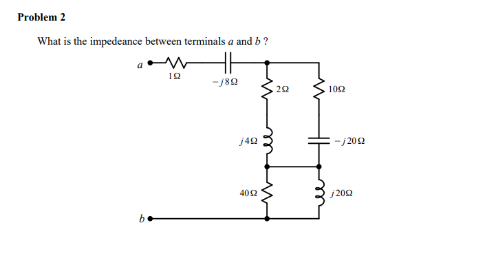 Problem 2 What is the impedeance between terminals a and b? 10S2 j4? 40 ? j 20?