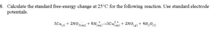 Calculate the standard free-energy change at 25°C for the following reaction. Use standard electrode potentials 8. 2+