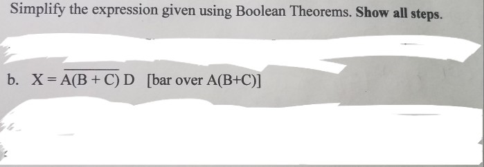 he expression given using Boolean Theorems. Show all steps. im b, X = A(B + C) D [bar over A(B+C)]