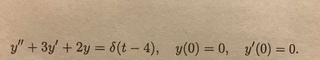 y" + 3y' + 2y = δ(t4), y(0) = 0, y' (0) = 0.