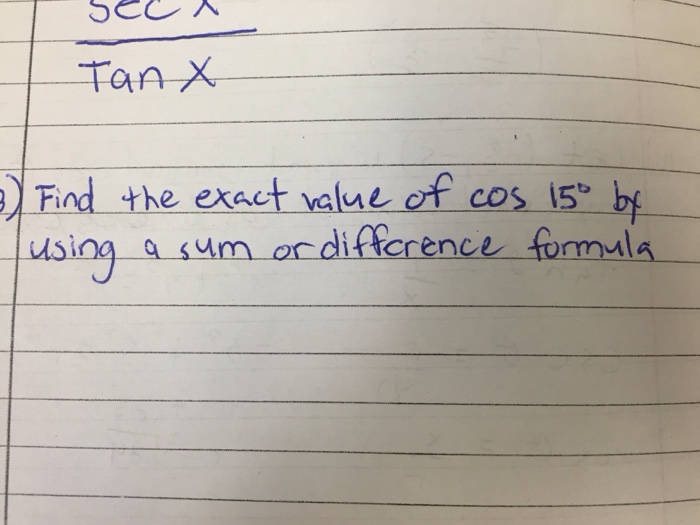 Sec x/Tan x Find the exact value of cos 15 degree by