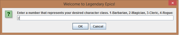 Welcome to Legendary Epics! Enter a number that represents your desired character class. 1-Barbarian, 2-Magician, 3-Cleric, 4-Rogue: OK Cancel
