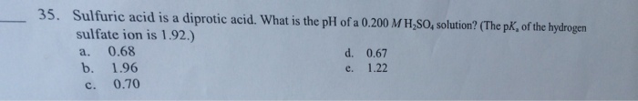 Solved Sulfuric Acid Is A Diprotic Acid. What Is The PH O
