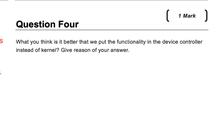1 Mark Question Four S What you think is it better that we put the functionality in the device controller instead of kernel? Give reason of your answer.