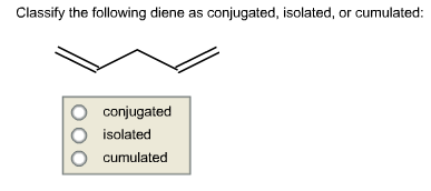Classify the following diene as conjugated, isolated, or cumulated O conjugated O solated O cumulated