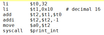 li li add addi move syscall $print_int $t0,32 $t1, 0x10 $t2,$t1,$t0 $t2,$t2,-1 $a0, $t2 # decimal 16