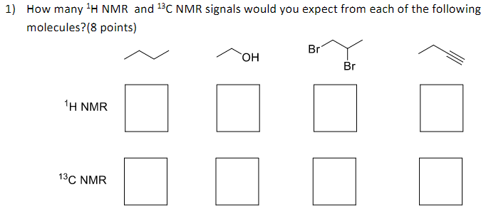 1) How many H NMR and 13C NMR signals would you expect from each of the following molecules?(8 points) OH Br H NMR 13C NMR