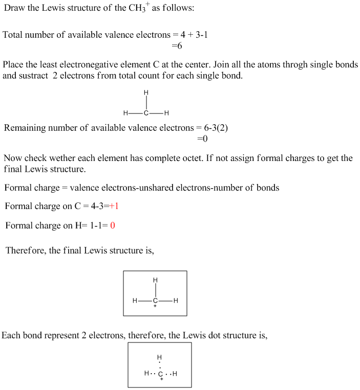 Draw the Lewis structure of the CH3 as follows: Total number of available valence electrons-4+3-1 -6 Place the least electron