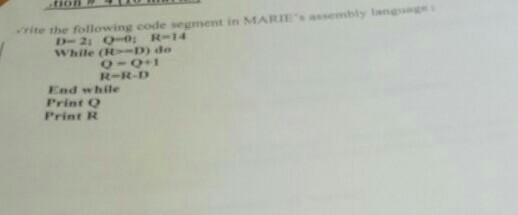 ite the following code segment in MARIEsassembty lannge D-21 99 R-14 While (R-D) do o-0.1 R-R-D End while Print Q Print R