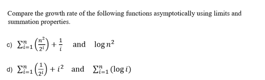Compare the growth rate of the following functions asymptotically using limits and summation properties.