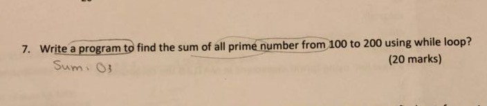 7. Write a program to find the sum of all prime number from 100 to 200 using while loop? (20 marks)