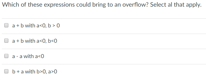 Which of these expressions could bring to an overflow? Select al that apply. a b with a<0, b>O 0 a + b with a<0, b<0 a- awith a<0 b+ a with b>0, a>0