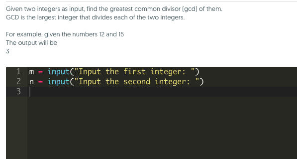 Given two integers as input, find the greatest common divisor (gcd) of them. GCD is the largest integer that divides each of