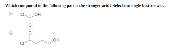 Which compound in the following pair is the stronger acid? Select the single best answer. CI Cl OH CI