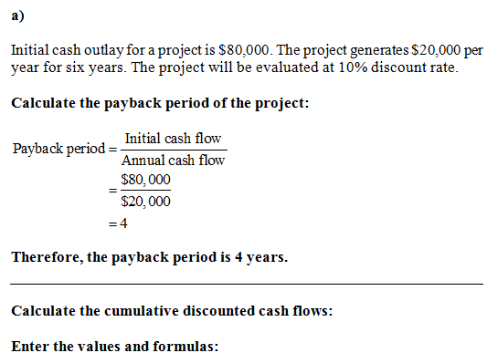 a) Initial cash outlay for a project is $80,000. The project generates $20,000 per year for six years. The project will be ev