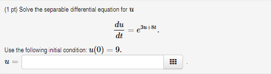 Image for  Solve the separable differential equation for u Du/dt=e^3u+8t Use the following initial condition: u(0)= 9.
