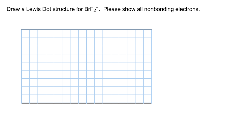 Solved Draw A Lewis Dot Structure For BrF2^. Please Show