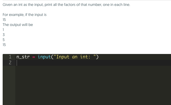 Given an int as the input, print all the factors of that number, one in each line. For example, if the input is The output wi