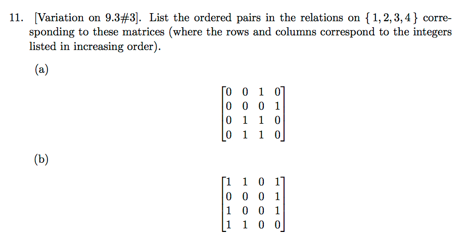 11, Variation on 9.3#3]. List the ordered pairs in the relations on { 1, 2, 3,4) corre- sponding to these matrices (where the rows and columns correspond to the integers listed in increasing order) 「0 0 1 0 0 1 10 0 0 01 1 0 0 1