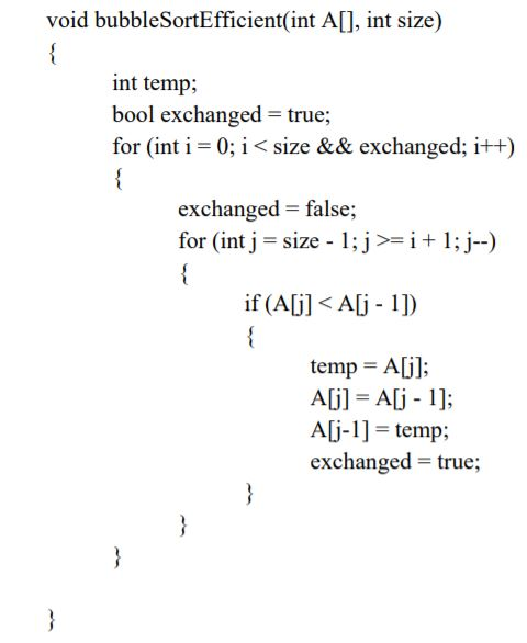 void bubbleSortEfficient(int A[], int size) int temp; bool exchanged true; for (int i = 0; i < size && exchanged; itt) exchanged false; for (int j-size- l ; j >= i + 1 ; j-) if (Aljl<Alj - 1]) temp Aj Ali] = Ali-1; ALi-1] temp; exchanged- true;