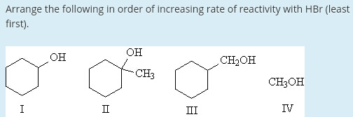 Arrange the following in order of increasing rate of reactivity with HBr (least first) OH OH CH2OH CH3 CH3OH IV ㄇㄧ