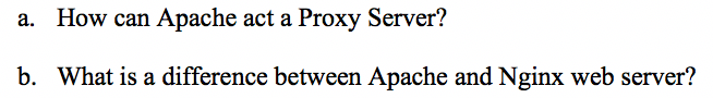 a. How can Apache act a Proxy Server? b. What is a difference between Apache and Nginx web server?