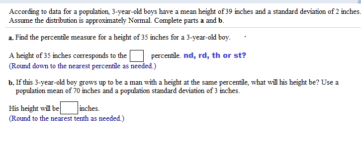 According To Data For A Population 3 Year Old Boys Have A Mean Height Of 39 Inches And A Standard Deviation Of 2 Inchesume The Distribution Is According To Data For A Population 3 Year Old Boys Have A Mean Height Of 39 Inches And A Standard Deviation Of 2 Inchesume The Distribution Is