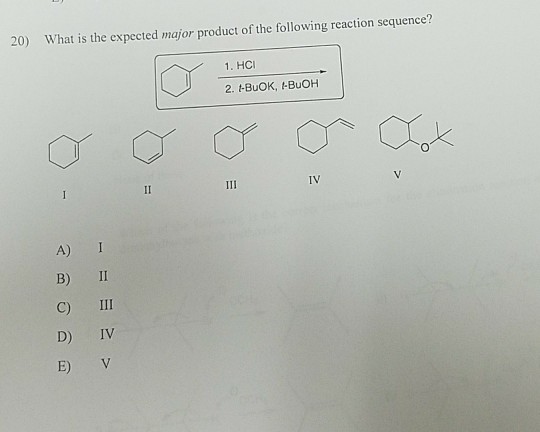 20) What is the expected major product of the following reaction sequence? 1. HCI 2. tBuOK, t-BuOH IV A) I B) II C) III D) IV E) V