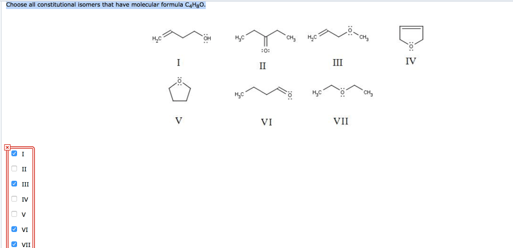 Choose all constitutional isomers that have molecular formula CAHBO. Nah, H CH, HC FO: IV III II H; H VI VII O I II 0 III 0 VI O VII