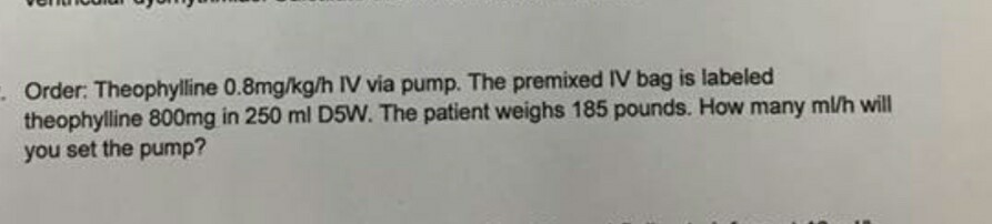 Solved Theophylline 0.8mg/kg/h IV Via Pump. The Premixed