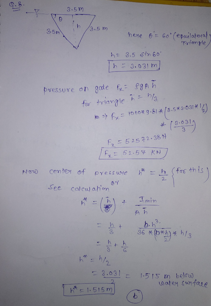 .8 3.5 h/3.5 m 3.5 h二3.031 m bressure on gate f,A h far triangle X 3.03 ) 3 52572.38 N 52.5 KN 2 see calcuahon mim A h 3, 2 2