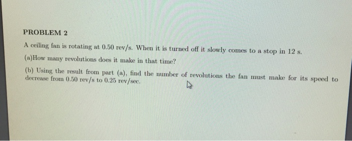 Solved Problem 2 A Ceiling Fan Is Rotating At 0 50 Rev S