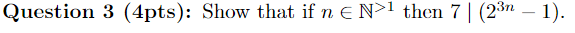 Question 3 (4pts): Show that if n EN then 7 | (23-1).