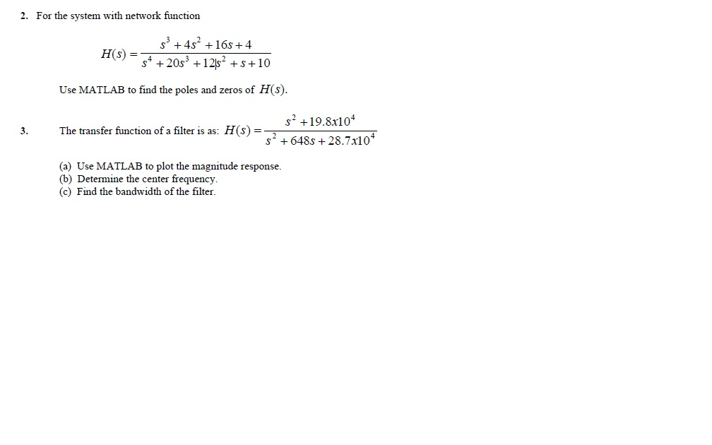 Image for 2. For the system with network function H(s)=s^3+4s^2+16s+4/4+20s^3+12s^2+s+10 Use MATLAB to find the poles an