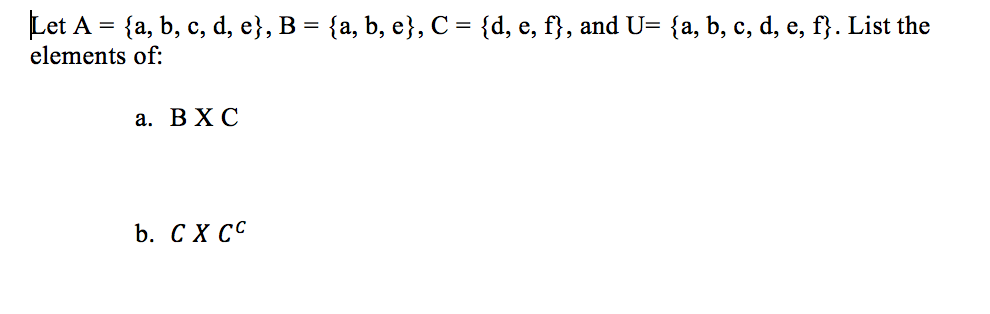 Let A-{a, b, c, d, e}, B-{a, b, e), C = {d, e, f}, and U= {a, b, c, d, e, f. List the elements of: a. BX C