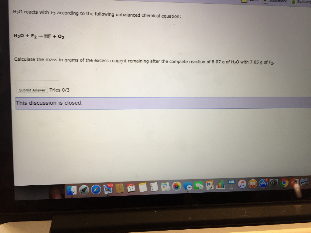Worksheets 1000 Unbalanced Chemical Equation chemistry archive january 17 2017 chegg com h 2 o reacts with f according to the following unbalanced chemical equation rightarrow hf calculate mass in grams of exc