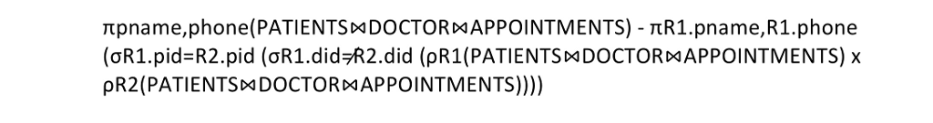 ?pname,phone(PATI ENTSP, DOCTORD APPOINTMENTS)-nR1.pname,R1.phone (oR1.pid-R2.pid (oR1.did- R2.did (pR1(PATIENTSDaDOCTORDaAPPOINTMENTS) x ?R2(PATIENTSP. DOCTOR> APPOINTMENTS))))