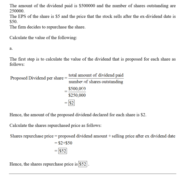 The amount of the dividend paid is $500000 and the number of shares outstanding are 250000 The EPS of the share is $5 and the