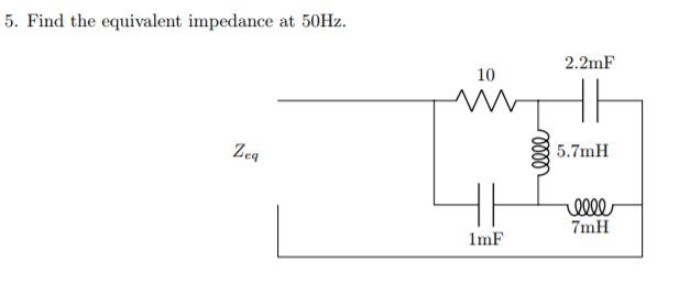 Solved 5. Find the equivalent impedance at 50Hz 2.2mF 10 | Chegg.com