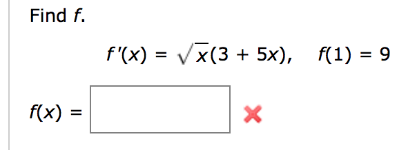 Solved Find f. f'(x) = Vx(3 + 5x), f(1) = 9 f(x) = | Chegg.com