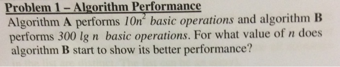 Solved Algorithm A performs 10n^2 basic operations and | Chegg.com