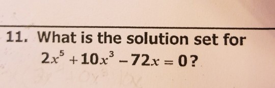 Solved 11. What is the solution set for 2x5 + 10x3-72x = 0 ? | Chegg.com