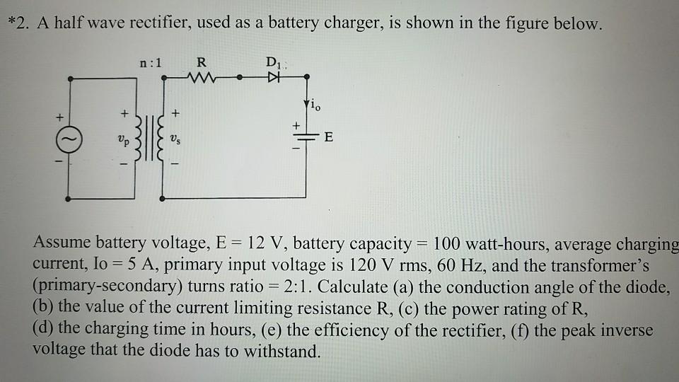 Solved *2. A half wave rectifier, used as a battery charger,
