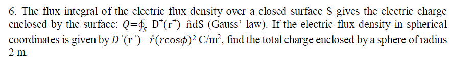 Solved 6. The flux integral of the electric flux density | Chegg.com