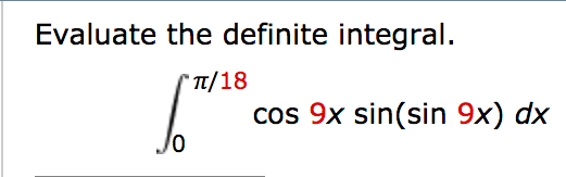 Solved Evaluate the definite integral. Integral^pi/18_0 cos | Chegg.com