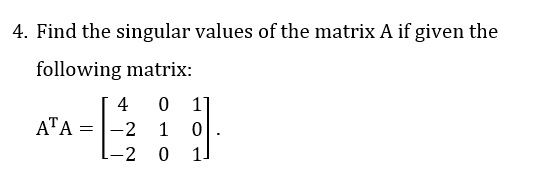 Solved 4. Find the singular values of the matrix A if given | Chegg.com