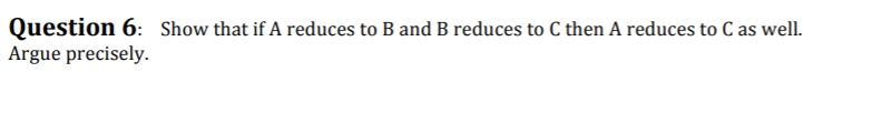 Solved Question 6: Show That If A Reduces To B And B Reduces | Chegg.com