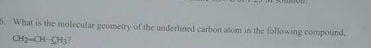 Solved 6. What is the molecular geometry of the underlined | Chegg.com