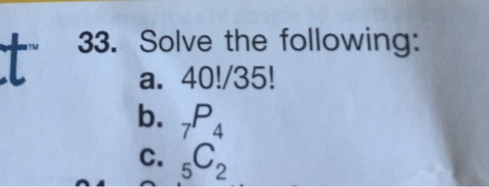 Solved Solve the following: 40!/35! 7_P_4 5_C_2 | Chegg.com